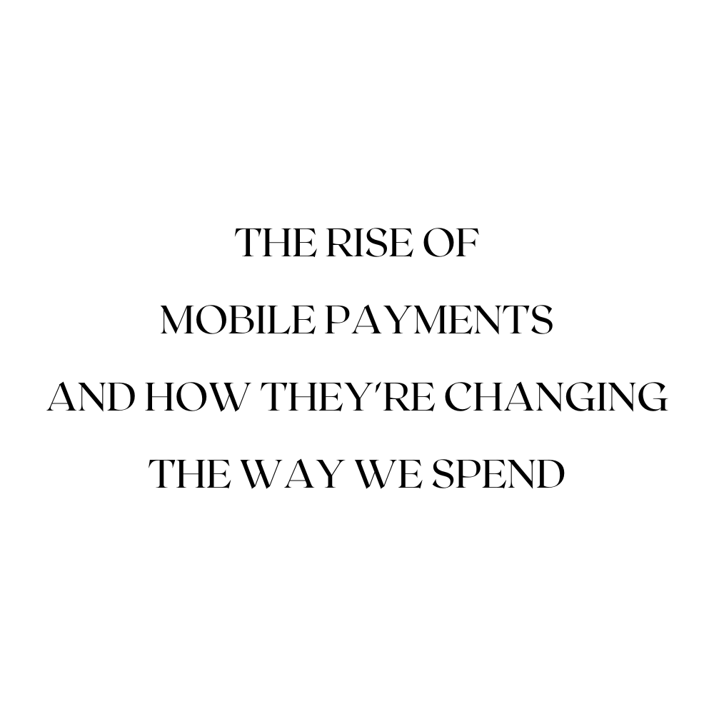 Tapping into Convenience: The Rise of Mobile Payments and How They're Changing the Way We Spend